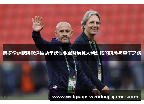 佛罗伦萨欧协联连续两年饮恨亚军背后意大利劲旅的执念与重生之路